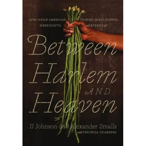 Between Harlem and Heaven: Afro-Asian-American Cooking for Big Nights, Weeknights, and Every Day