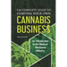 The Complete Guide to Starting Your Own Cannabis Business - An Introduction to the Medical Marijuana Industry