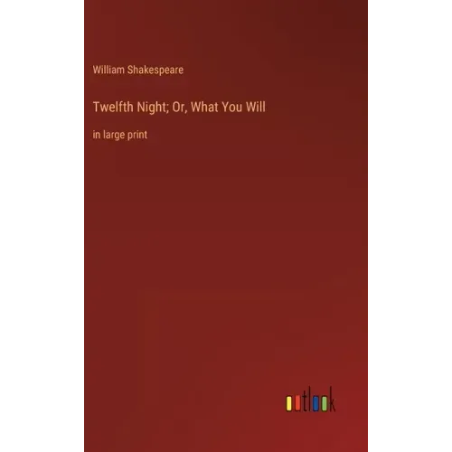 Twelfth Night; Or, What You Will: in large print