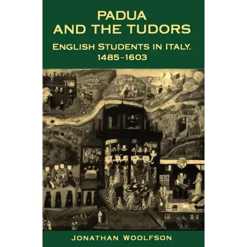 Padua and the Tudors: English Students in Italy, 1485-1603
