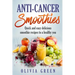Anti Cancer Smoothies: Quick and easy delicious smoothie recipes to a healthy you