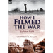 How I Filmed the War: the First World War Experiences of a Famous British Cinematographer