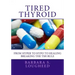 Tired Thyroid: From Hyper to Hypo to Healing-Breaking the Tsh Rule
