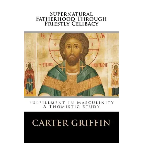 Supernatural Fatherhood Through Priestly Celibacy: Fulfillment in Masculinity//A Thomistic Study