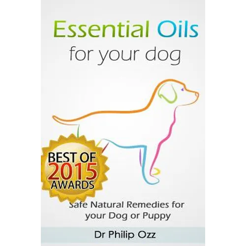 Essential Oils for Your Dog: Safe Natural Remedies for your Dog or Puppy ((Essential Oils for Dogs, Essential Oils for Puppies, Essential Oils for - Paperback