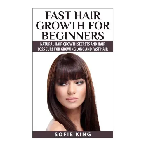 Fast Hair Growth for Beginners: Natural Hair Growth Secrets and Hair Loss Cure for Growing Long and Fast Hair