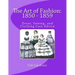 The Art of Fashion: 1850 - 1859: Dress, Sewing, and Clothing Care Advice