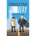 The Consulting Way: A Guide to Becoming a Successful Management Consultant