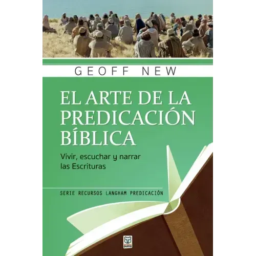 El Arte de la Predicación Bíblica: Vivir, escuchar y narrar las escrituras