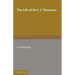 The Life of Sir J. J. Thomson: Sometime Master of Trinity College, Cambridge