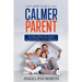 How to Be a Calmer Parent: Learn how to Manage your Emotions, Stop Yelling and Become a Calmer, Happier Parent that Connects Effortlessly