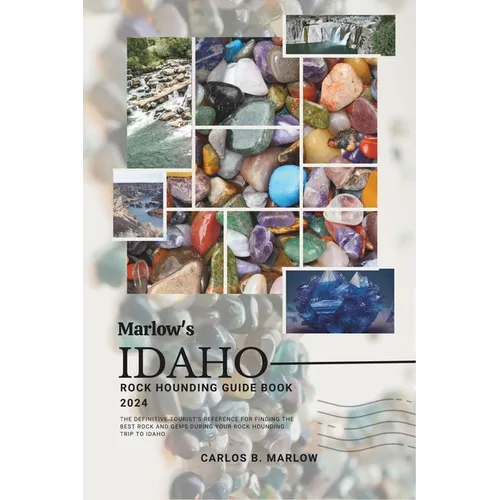 Marlow's Idaho Rock Hounding Guide Book 2024: The Definitive Tourist's Reference for Finding the Best Rock and Gems During Your Rock Hounding Trip to