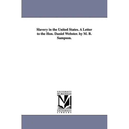 Slavery in the United States. A Letter to the Hon. Daniel Webster. by M. B. Sampson.