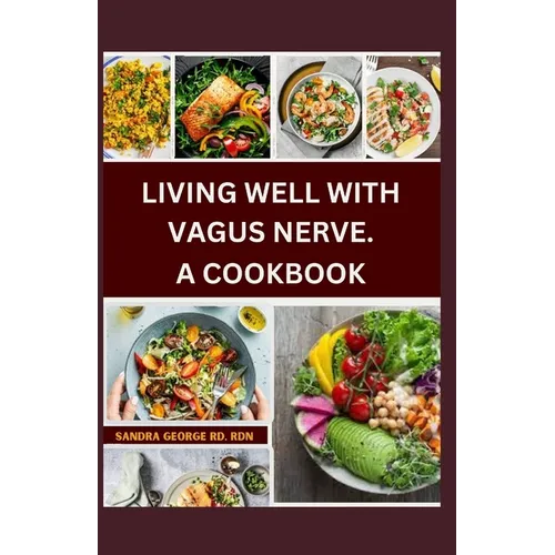 Living Well with Vagus Nerve. a Cookbook: A cookbook for vagus nerve health and whole body wellness