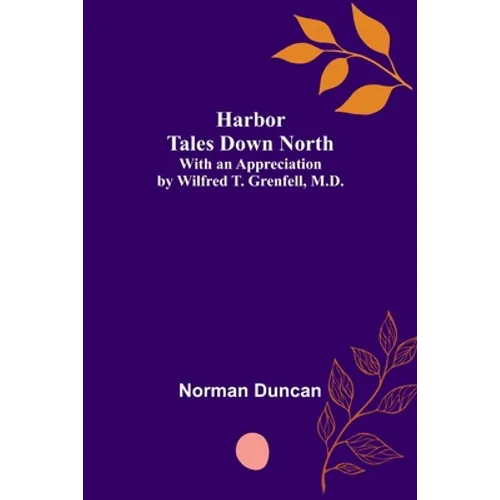 Harbor Tales Down North; With an Appreciation by Wilfred T. Grenfell, M.D.