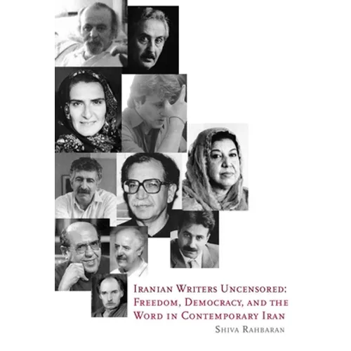 Iranian Writers Uncensored: Freedom, Democracy and the Word in Contemporary Iran