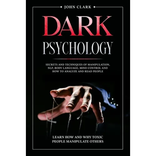 Dark Psychology: Mastery Bundle: Secrets and Techniques of Manipulation, NLP, Body Language, Mind Control and How to Analyze and Read P