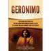 Geronimo: A Captivating Guide to One of the Most Well-Known Native Americans Who Was a Leader of the Apache Tribe and a Prominent Figure of the Wild W