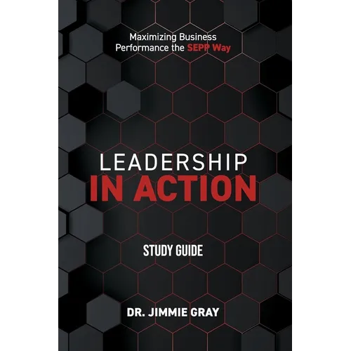 Leadership in Action Study Guide: Maximizing Business Performance the SEPP Way