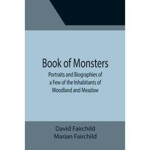 Book of Monsters; Portraits and Biographies of a Few of the Inhabitants of Woodland and Meadow