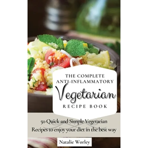 The Complete Anti-Inflammatory Vegetarian Recipes Book: 50 Quick and Simple Vegetarian Recipes to enjoy your diet in the best way