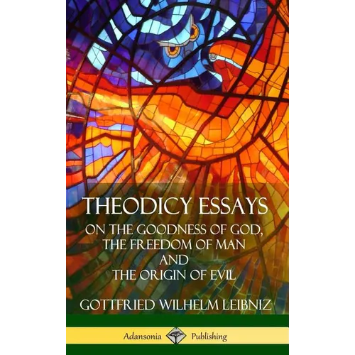 Theodicy Essays: On the Goodness of God, the Freedom of Man and The Origin of Evil (Hardcover)