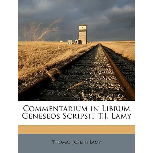 Commentarium in Librum Geneseos Scripsit T.J. Lamy