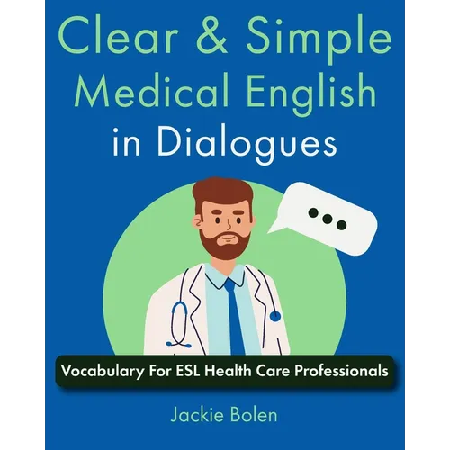 Clear & Simple Medical English in Dialogues: Vocabulary For ESL Health Care Professionals