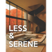 Less & Serene - Minimalist Interiors: From Warm Minimalist to Japandi & Quiet-Luxury Interior Design Room-by-Room Picture Book For Coffee-Table