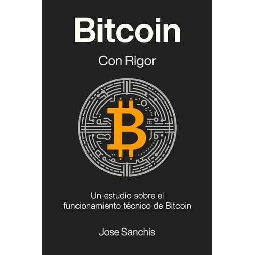 Bitcoin con Rigor: Un estudio sobre el funcionamiento técnico de Bitcoin
