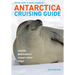 Antarctica Cruising Guide: Sixth Edition: Includes Antarctic Peninsula, Falkland Islands, South Georgia and Ross Sea