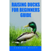 Raising Ducks for Beginners Guide