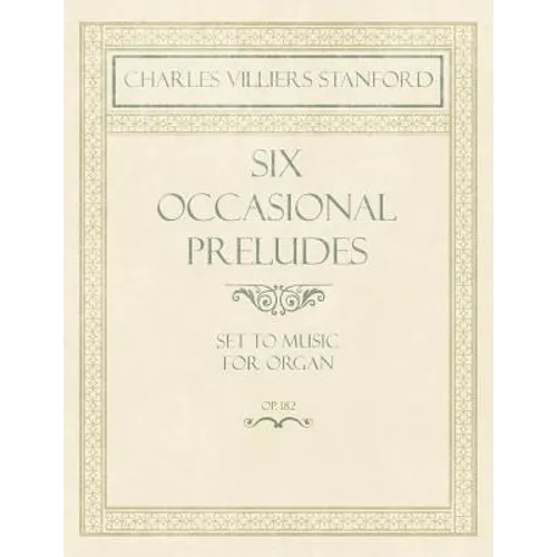 Six Occasional Preludes - Set to Music for Organ - Op.182