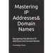 Mastering IP Addresses, Domain Names: Navigating the World of IP Addresses and Domain Names