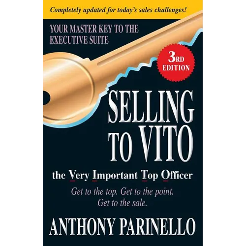 Selling to Vito the Very Important Top Officer: Get to the Top. Get to the Point. Get the Sale.