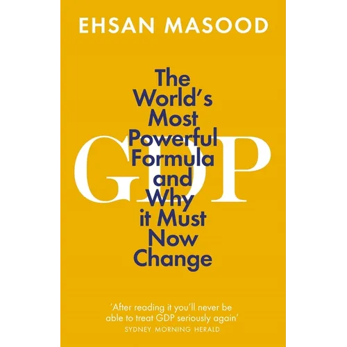 Gdp: The World's Most Powerful Formula and Why It Must Now Change