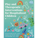 Play and Therapeutic Interventions for Hospitalized Children