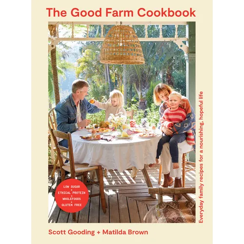 The Good Farm Cookbook: Everyday Family Recipes for a Nourishing, Hopeful Life - Low Sugar, Ethical Protein, Wholefoods, Gluten Free