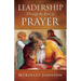 Leadership Through the Eyes of Prayer: A Biblical Examination Of Leaders Whose Prayers Moved Heaven And Earth On Their Behalf