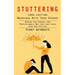 Stuttering: Learn to Control Your Stuttering by Beating the Anxiety (Making for Parents and Professionals Who Love and Teach Kids Who Stutter)