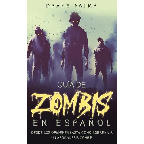 Guía de Zombis en Español: Desde los Orígenes Hasta Cómo Sobrevivir un Apocalipsis Zombie