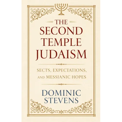 The Second Temple Judaism - Sects, Expectations, and Messianic Hopes
