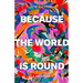 Because the World Is Round