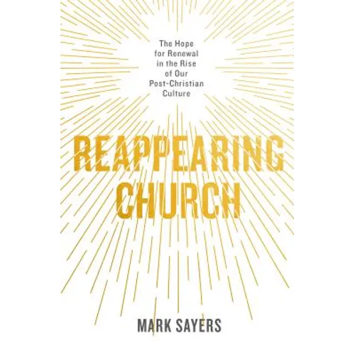 Reappearing Church: The Hope for Renewal in the Rise of Our Post-Christian Culture