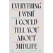 Everything I Wish I Could Tell You about Midlife