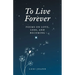 To Live Forever: Poems on Love, Loss, and Becoming
