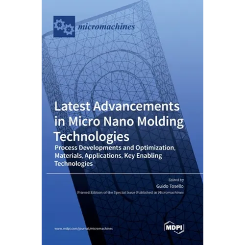 Latest Advancements in Micro Nano Molding Technologies: Process Developments and Optimization, Materials, Applications, Key Enabling Technologies