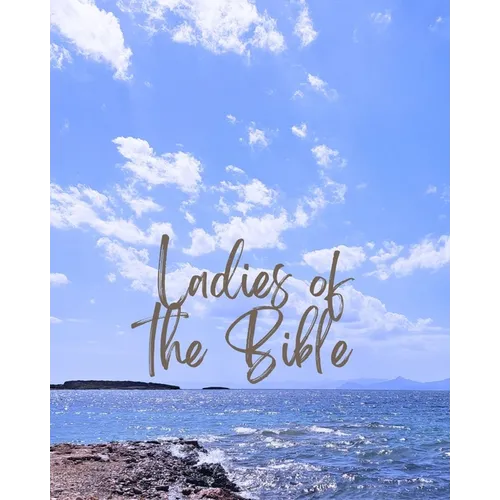 Ladies of the Bible: Bible studies based on the lives of women in the bible