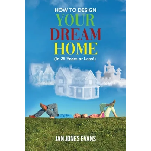 HOW TO DESIGN YOUR DREAM HOME (In 25 Years or Less!)