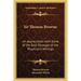 Sir Thomas Browne: An Appreciation with Some of the Best Passages of the Physician's Writings